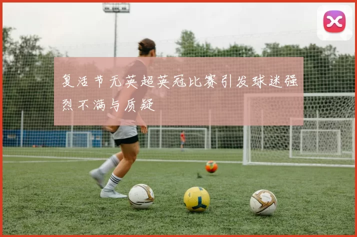 复活节无英超英冠比赛引发球迷强烈不满与质疑