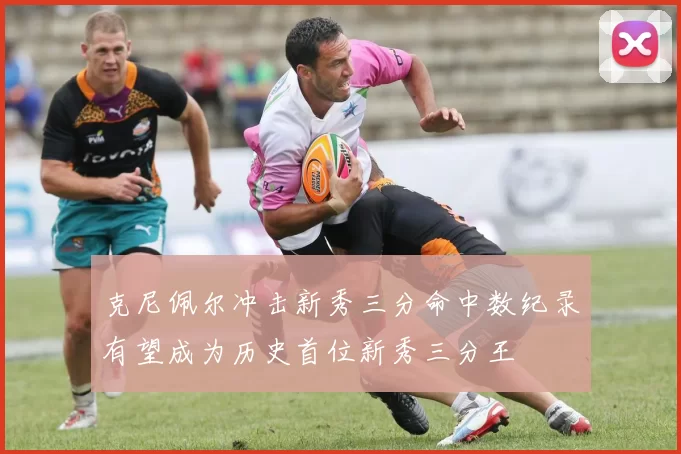 克尼佩尔冲击新秀三分命中数纪录有望成为历史首位新秀三分王